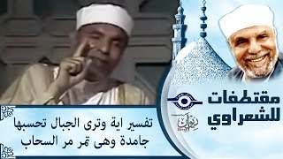 الشيخ الشعراوي | تفسير اية وترى الجبال تحسبها جامدة وهى تمر مر السحاب