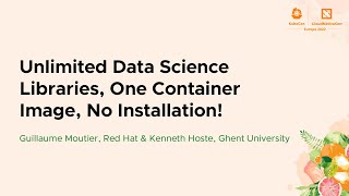 Unlimited Data Science Libraries, One Container Image, No Insta... Guillaume Moutier & Kenneth Hoste