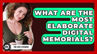 What Are The Most Elaborate Digital Memorials? - The Gen X Rewind