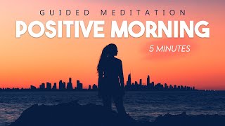 Morning Meditation For Positive Energy - 5 Minute Guided Meditation For Positive Energy