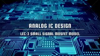 Lec_3: Complete Small Signal Model including CLM and Body-Effect | Analog IC Design lectures