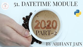 51. Datetime Module in Python || Part-2 || Python Tutorial || By Arihant Jain || Study Material