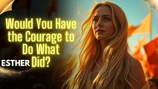 Esther: When Courage Defines Destiny!