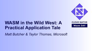 WASM in the Wild West: A Practical Application Tale - Matt Butche \u0026 Taylor Thomas, Microsoft