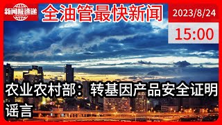 中国新闻08月24日15时：农业农村部：传说中的转基因食品致癌、引起不孕不育、影响后代是谣言