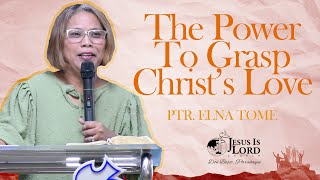 The Power to Grasp Christ's Love  | Ptr. Elna Tome - Sunday Service Preaching