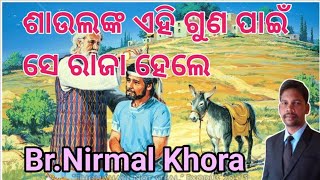 ଶାଉଲଙ୍କ ଏହି ଗୁଣ ପାଇଁ ସେ ରାଜା ହେଲେ // Message by Br Nirmal Khora //