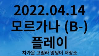 2022.04.14 모르가나 (B-) 플레이