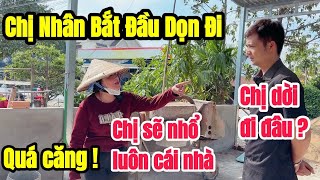 Chị Nhân quyết tâm dọn sạch hết và căn nhà cũng phải nhổ đem đi luôn