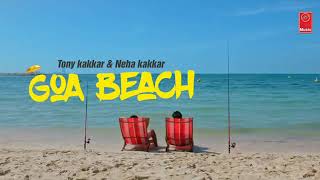 Goa beach song with Neha kakkar or Aditya Narayan and Tony kakkar