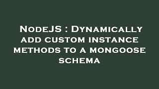 NodeJS : Dynamically add custom instance methods to a mongoose schema