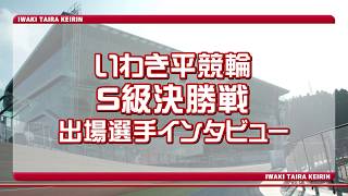 いわき平競輪2月18日 S級決勝インタビュー／第11回ジャパンカップ 日刊スポーツ杯【ＦⅠ】11R