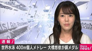 世界水泳　大橋悠依が銅　女子400m個人メドレー(19/07/28)