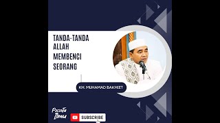 Tanda-Tanda Allah membenci Seorang Hamba - KH. MUHAMAD BAKHIET