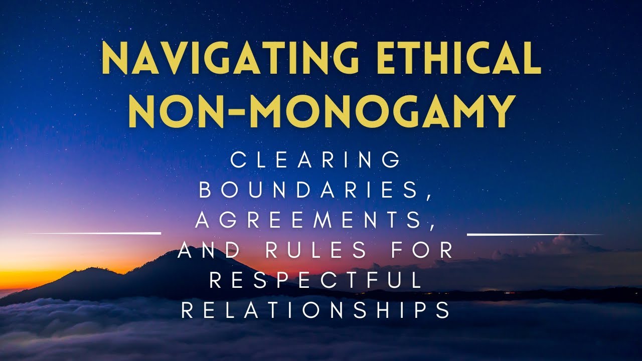 Navigating Ethical Non Monogamy - Clearing Boundaries, Agreements, And ...