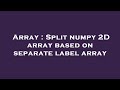Array : Split numpy 2D array based on separate label array