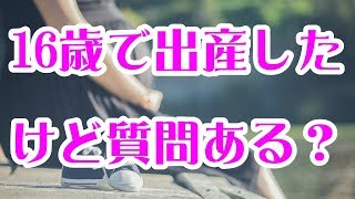 16歳で出産したけど質問ある？【2ch質問ある？】