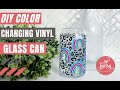 DIY Color Changing Vinyl Glass Can Wrap