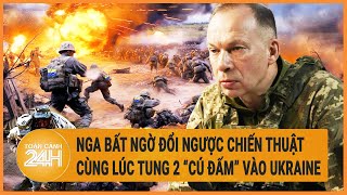 Xung đột Nga - Ukraine: Nga bất ngờ đổi ngược chiến thuật, cùng lúc tung 2 “cú đấm” vào Ukraine