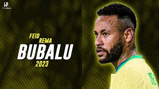 Neymar Jr ● BUBALU ● Feid, Rema | 2023ᴴᴰ