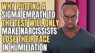 Why Putting A Sigma Empath To The Test Will Only Make Narcissists Lose Their Face In Humiliation