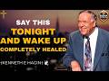 SAY THIS TONIGHT AND WAKE UP HEALED | POWERFUL FAITH PRAYER KENNETH E. HAGIN
