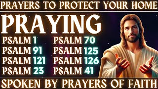 PRAYERS TO PROTECT YOUR HOME - PSALM 1, 91, 121, 23, 70, 125, 126, 41 | SPOKEN BY PRAYERS OF FAITH