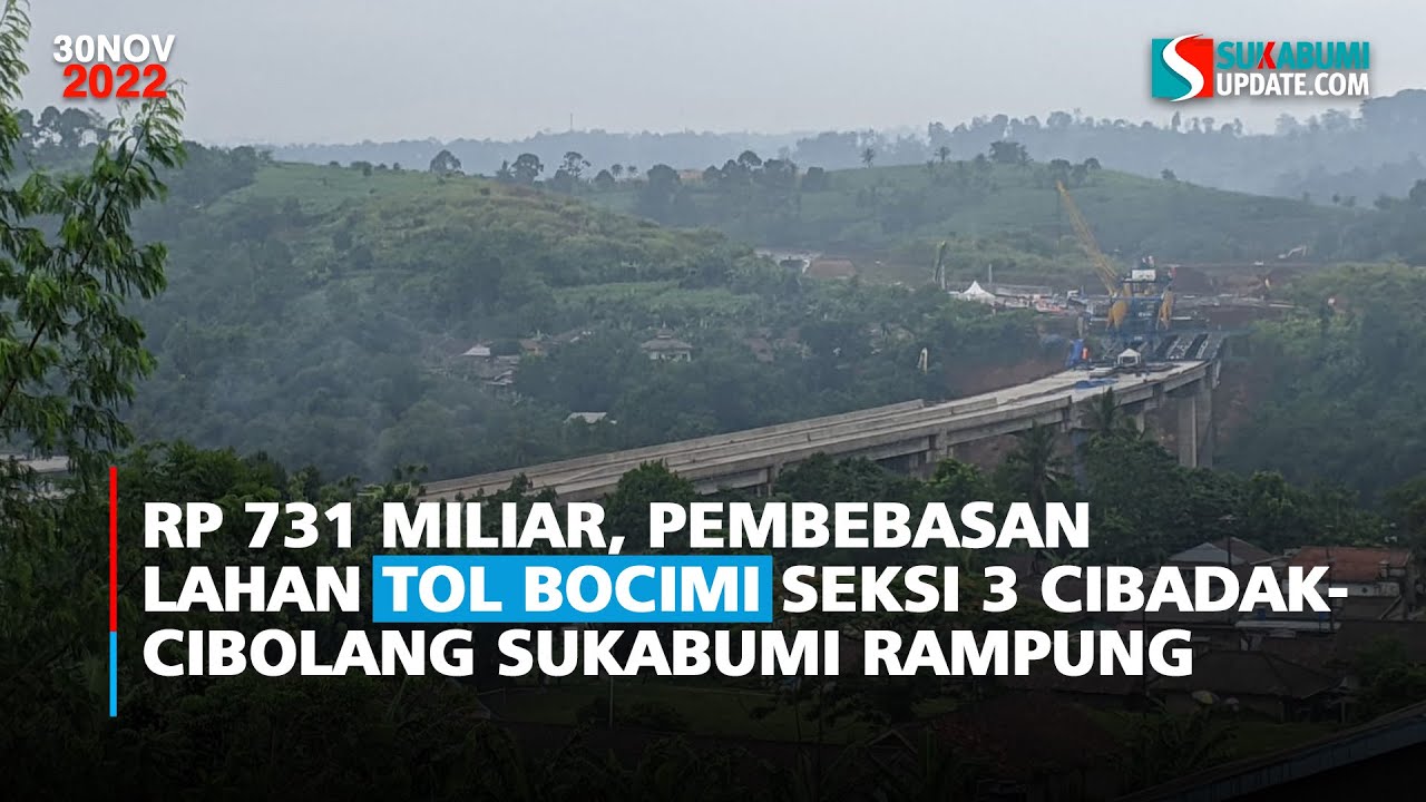 Rp 731 Miliar, Pembebasan Lahan Tol Bocimi Seksi 3 Cibadak-Cibolang ...