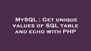 MySQL : Get unique values of SQL table and echo with PHP