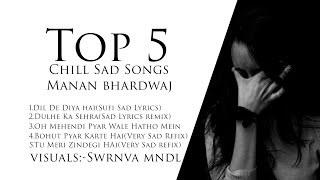 Top 5 Very Chill Sad Songs||Manan Bhardwaj||2020 Latest Songs Jukebox|| Swrnva Mndl