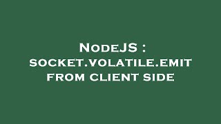 NodeJS : socket.volatile.emit from client side