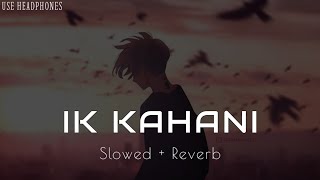 Kaka - Ik Kahani (Slowed + Reverb)| Official Music Video | Helly Shah | Latest Punjabi Songs 2022