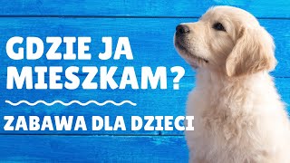 Zabawa i edukacja dla dzieci - Gdzie ja mieszkam :)