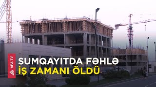 Sumqayıtda bədbəxt hadisə – fəhlə həyatını itirdi - APA TV