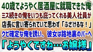 【感動する話】40歳でブラック企業居酒屋に就職。ミス続きの俺を庇ってくれる美人社員に言い寄る店長「言うこと聞けよｗ」俺「ふざけるな！」→彼女に連れられ路地裏のバーへ「ようやくですねお嬢様」【泣ける話】