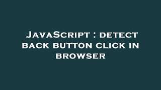 JavaScript : detect back button click in browser