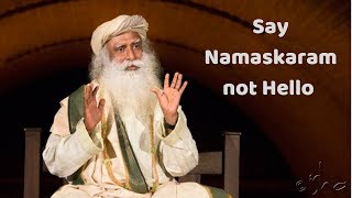 Sadhguru --- Say Namaskaram not Hello and see the change within Yourself | Sadhguru wisdom