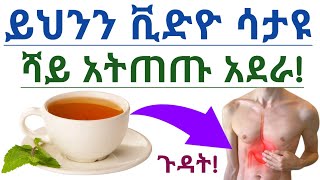 ይህንን ቪድዮ ሳታዩ ሻይ አትጠጡ! የሻይ ጥቅምና ጉዳት, መጠቀም ያለባችሁ መጠን እና መጠጣት የሌለባቸው ሰዎች| benefits of drinking tea