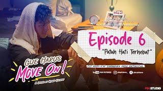 WEB SERIES GUE HARUS MOVE ON | Patah Hati Terhebat | EPISODE 6