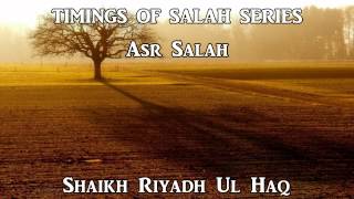 Shaikh Riyadh Ul Haq - Timings of Salah Series صلاة العصر