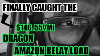 The Dragon Load Finally Popped Up On Amazon Relays Load Board - I'LL TAKE IT FOR $146.55/Mi ALEX! 🤑