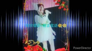 欣欣演出~甜言蜜語🎤🎤💐💐