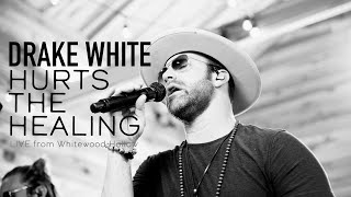 Hurts the Healing - Live from Whitewood Hollow - Drake White