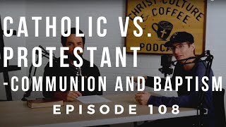 Episode 108: Catholic Vs. Protestant-Communion and Baptism