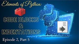 Code Blocks & Indentations In Python (E2 P5) - Elements of Python