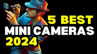 Best 5 mini Cameras that are here to stay in 2024! Watch before you buy!