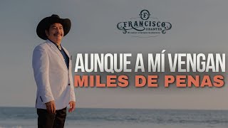 AUNQUE A MI VENGAN MILES DE PENAS - FRANCISCO ORANTES