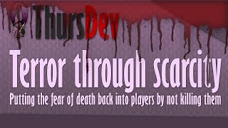 ThursDev: Terror through scarcity - Putting the fear of death back into players by not killing them