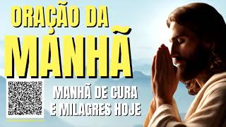 ORAÇÃO DA MANHÃ = MANHÃ DE CURA E MILAGRES HOJE