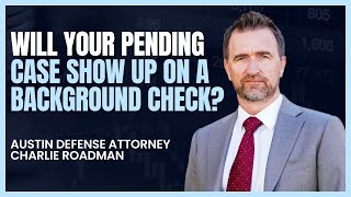 Will Your Pending Case Show Up On A Background Check? | Austin Criminal Defense